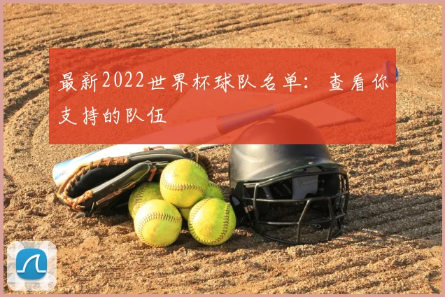 最新2022世界杯球队名单:查看你支持的队伍