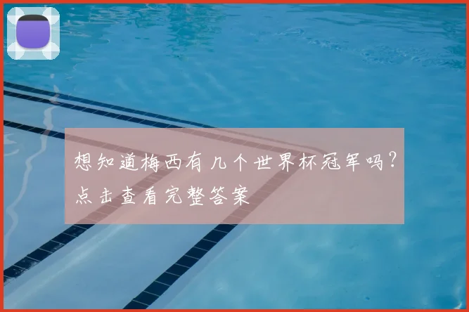想知道梅西有几个世界杯冠军吗?点击查看完整答案