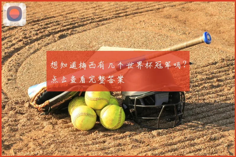 想知道梅西有几个世界杯冠军吗?点击查看完整答案