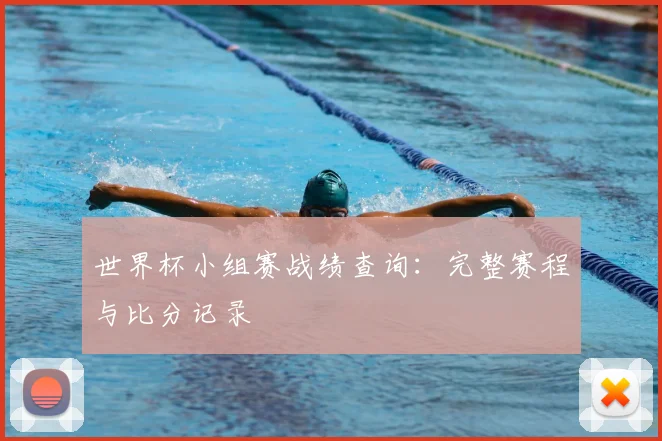 世界杯小组赛战绩查询：完整赛程与比分记录
